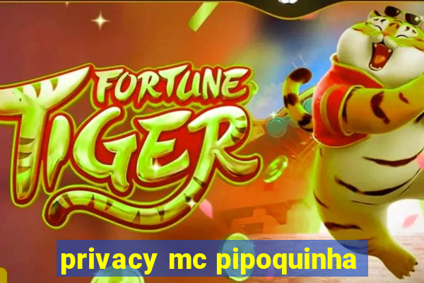 privacy mc pipoquinha